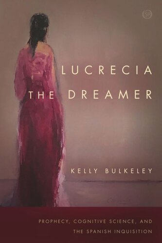 Lucrecia The Dreamer Prophecy Cognitive Science And The Spanish Inquisition Kelly Bulkeley