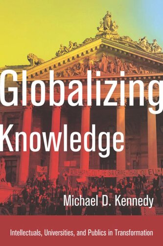 Globalizing Knowledge Intellectuals Universities And Publics In Transformation Michael D Kennedy