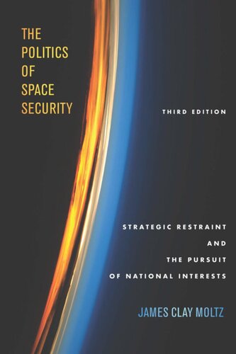 The Politics Of Space Security Strategic Restraint And The Pursuit Of National Interests Third Edition James Clay Moltz