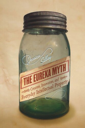 The Eureka Myth Creators Innovators And Everyday Intellectual Property Jessica Silbey