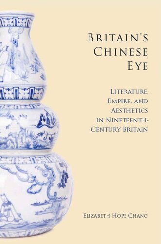 Britains Chinese Eye Literature Empire And Aesthetics In Nineteenthcentury Britain Elizabeth Chang