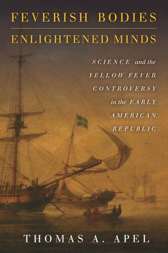 Feverish Bodies Enlightened Minds Science And The Yellow Fever Controversy In The Early American Republic Thomas Apel