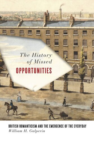 The History Of Missed Opportunities British Romanticism And The Emergence Of The Everyday William Galperin