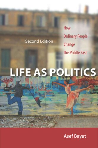 Life As Politics How Ordinary People Change The Middle East Second Edition Asef Bayat