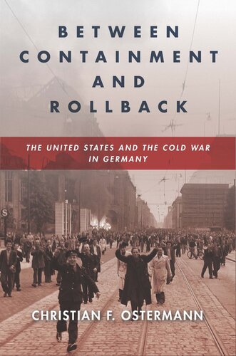 Between Containment And Rollback The United States And The Cold War In Germany Christian F Ostermann