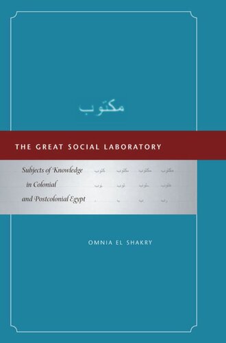 The Great Social Laboratory Subjects Of Knowledge In Colonial And Postcolonial Egypt Omnia El Shakry