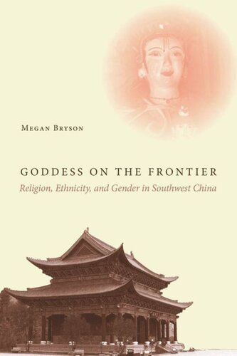 Goddess On The Frontier Religion Ethnicity And Gender In Southwest China Megan Bryson