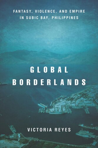 Global Borderlands Fantasy Violence And Empire In Subic Bay Philippines Victoria Reyes