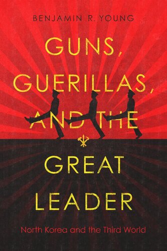 Guns Guerillas And The Great Leader North Korea And The Third World Benjamin R Young