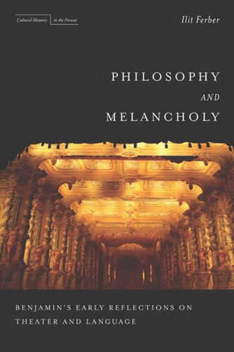 Philosophy And Melancholy Benjamins Early Reflections On Theater And Language Ilit Ferber