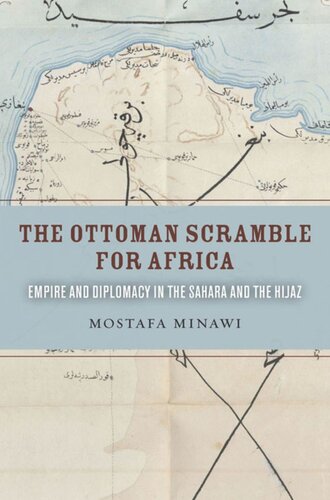 The Ottoman Scramble For Africa Empire And Diplomacy In The Sahara And The Hijaz Mostafa Minawi