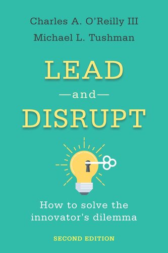 Lead And Disrupt How To Solve The Innovators Dilemma Second Edition Charles A Oreilly Michael L Tushman