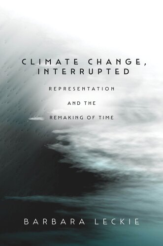 Climate Change Interrupted Representation And The Remaking Of Time Barbara Leckie