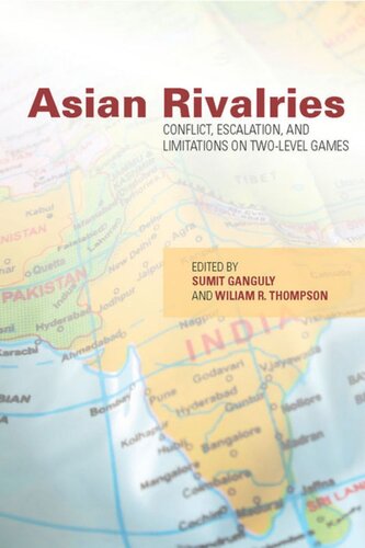 Asian Rivalries Conflict Escalation And Limitations On Twolevel Games Sumit Ganguly Editor William R Thompson Editor