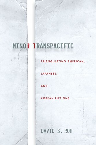 Minor Transpacific Triangulating American Japanese And Korean Fictions David S Roh