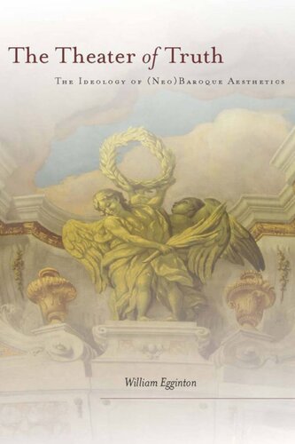 The Theater Of Truth The Ideology Of Neobaroque Aesthetics William Egginton