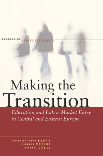 Making The Transition Education And Labor Market Entry In Central And Eastern Europe Irena Kogan Editor Clemens Noelke Editor Michael Gebel Editor