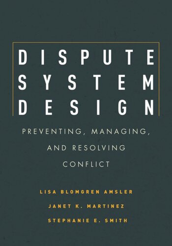 Dispute System Design Preventing Managing And Resolving Conflict Lisa Blomgren Amsler Janet Martinez Stephanie E Smith