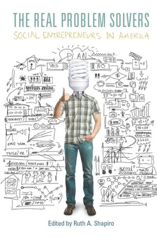 The Real Problem Solvers Social Entrepreneurs In America Ruth A Shapiro Editor