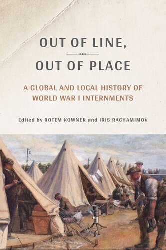 Out Of Line Out Of Place A Global And Local History Of World War I Internments Rotem Kowner Editor Iris Rachamimov Editor