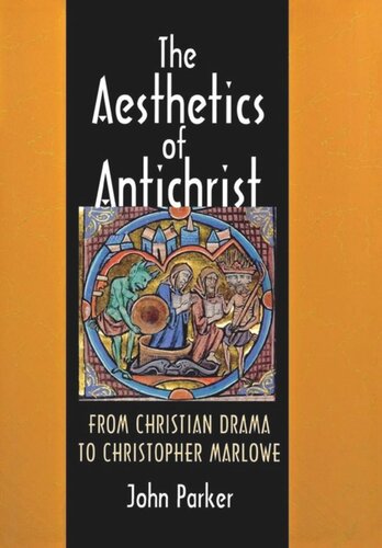 The Aesthetics Of Antichrist From Christian Drama To Christopher Marlowe John Parker