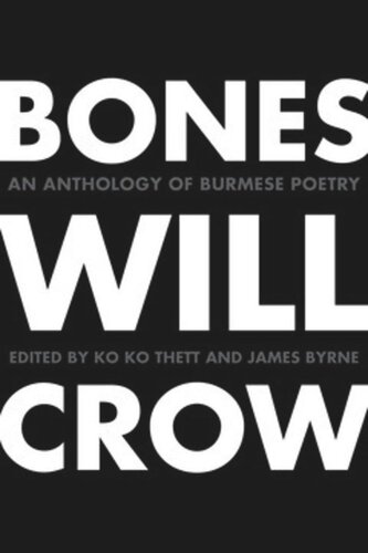 Bones Will Crow An Anthology Of Burmese Poetry Ko Ko Thett Editor James Byrne Editor
