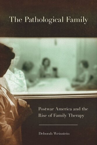 The Pathological Family Postwar America And The Rise Of Family Therapy Deborah Weinstein