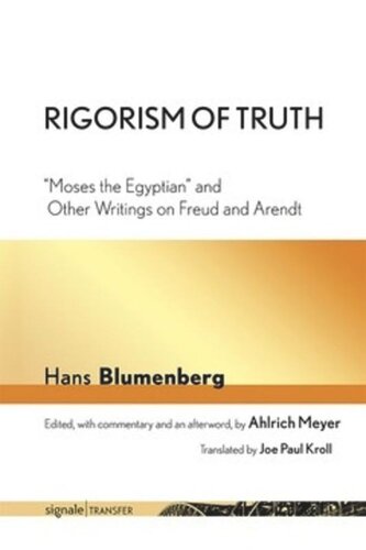Rigorism Of Truth Moses The Egyptian And Other Writings On Freud And Arendt Hans Blumenberg Editor Ahlrich Meyer Editor Joe Paul Kroll Editor