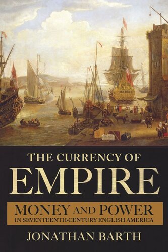 The Currency Of Empire Money And Power In Seventeenthcentury English America Jonathan Barth Arizona State George Mason