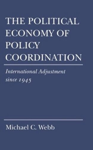 The Political Economy Of Policy Coordination International Adjustment Since 1945 Michael C Webb