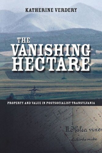 The Vanishing Hectare Property And Value In Postsocialist Transylvania Katherine Verdery
