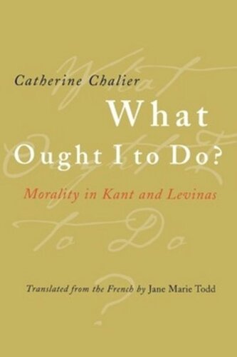 What Ought I To Do Morality In Kant And Levinas Catherine Chalier Jane Marie Todd