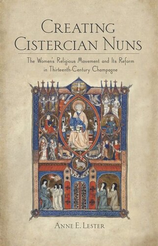 Creating Cistercian Nuns The Womens Religious Movement And Its Reform In Thirteenthcentury Champagne Anne E Lester