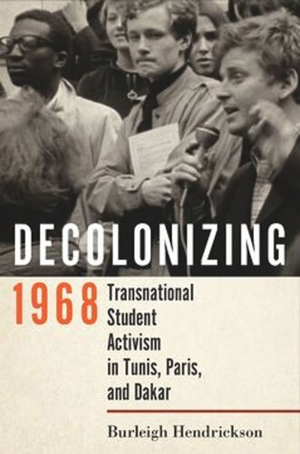 Decolonizing 1968 Transnational Student Activism In Tunis Paris And Dakar Burleigh Hendrickson Penn State University Tome