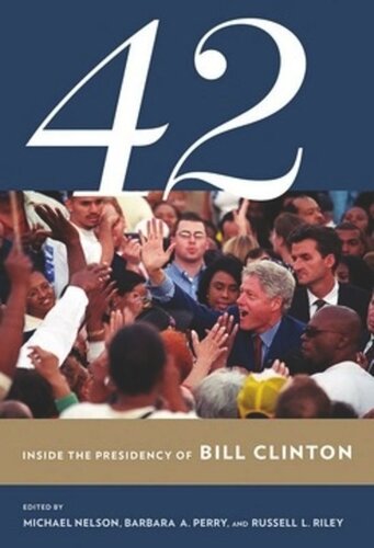 42 Inside The Presidency Of Bill Clinton Michael Nelson Editor Barbara A Perry Editor Russell L Riley Editor