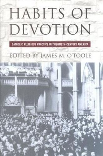 Habits Of Devotion Catholic Religious Practice In Twentiethcentury America James M Otoole Editor