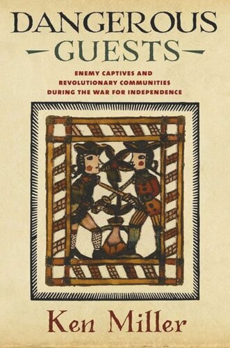 Dangerous Guests Enemy Captives And Revolutionary Communities During The War For Independence Ken Miller