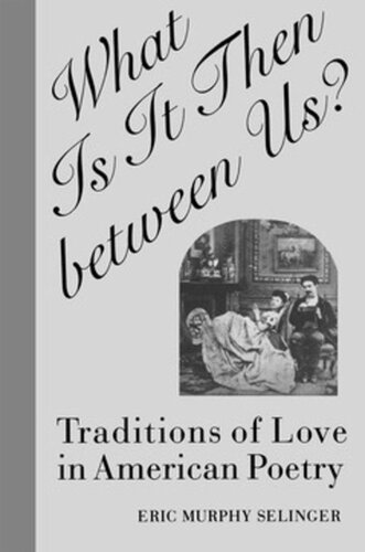 What Is It Then Between Us Traditions Of Love In American Poetry Eric Murphy Selinger