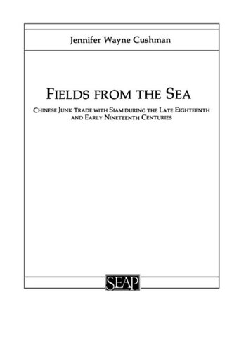 Fields From The Sea Chinese Junk Trade With Siam During The Late Eighteenth And Early Nineteenth Century Jennifer Cushman