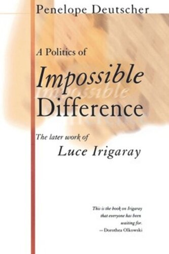 A Politics Of Impossible Difference The Later Work Of Luce Irigaray Penelope Deutscher