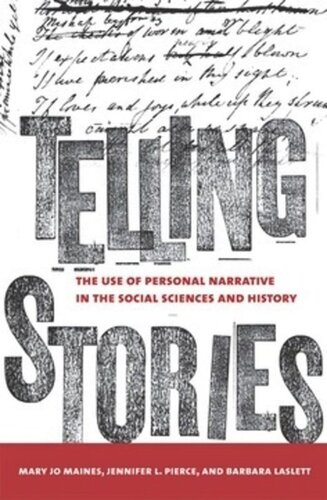 Telling Stories The Use Of Personal Narratives In The Social Sciences And History Mary Jo Maynes Jennifer L Pierce Barbara Laslett
