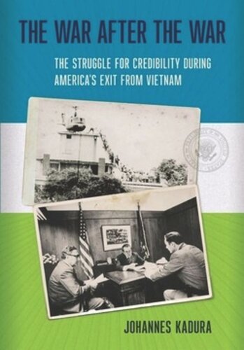 The War After The War The Struggle For Credibility During Americas Exit From Vietnam Johannes Kadura