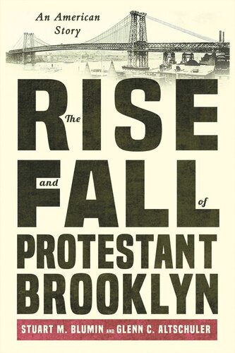 The Rise And Fall Of Protestant Brooklyn An American Story Stuart M Blumin Glenn C Altschuler