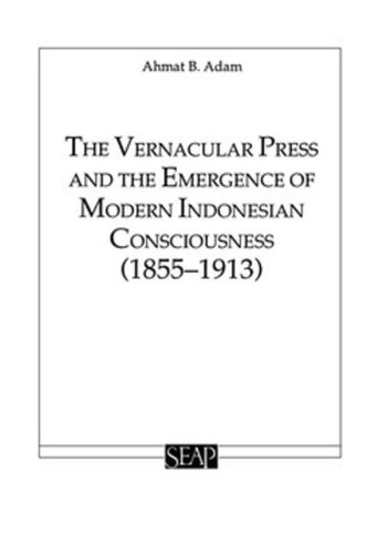 The Vernacular Press And The Emergence Of Modern Indonesian Consciousness Ahmat Adam