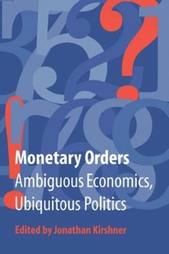 Monetary Orders Ambiguous Economics Ubiquitous Politics Jonathan Kirshner Editor
