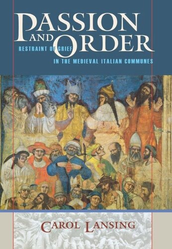 Passion And Order Restraint Of Grief In The Medieval Italian Communes Carol Lansing