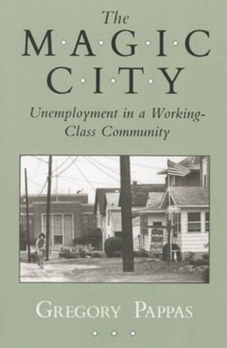 The Magic City Unemployment In A Workingclass Community Gregory Pappas