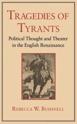 Tragedies Of Tyrants Political Thought And Theater In The English Renaissance Rebecca Weld Bushnell