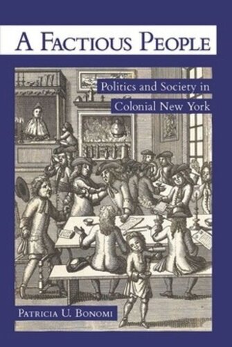 A Factious People Politics And Society In Colonial New York Patricia U Bonomi