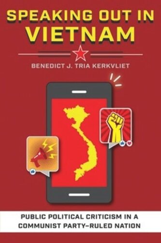 Speaking Out In Vietnam Public Political Criticism In A Communist Partyruled Nation Benedict J Tria Kerkvliet